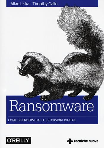Ransomware. Come difendersi dalle estorsioni digitali - Allan Liska, Timothy Gallo - Libro Tecniche Nuove 2017, Tecnologie | Libraccio.it