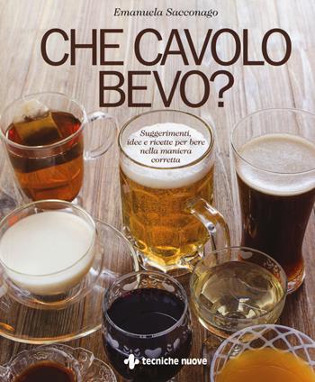 Che cavolo bevo? Suggerimenti, idee e ricette per bere nella maniera corretta - Emanuela Sacconago - Libro Tecniche Nuove 2017, Natura e salute | Libraccio.it