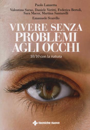 Vivere senza problemi agli occhi. 10/10 con la natura  - Libro Tecniche Nuove 2018, Le guide della salute | Libraccio.it