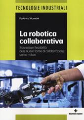 La robotica collaborativa. Sicurezza e flessibilità delle nuove forme di collaborazione uomo-robot