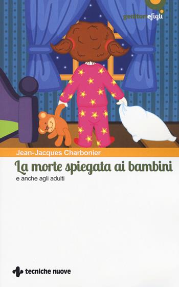 La morte spiegata ai bambini e anche agli adulti - Jean-Jacques Charbonier - Libro Tecniche Nuove 2017, Genitori e figli | Libraccio.it