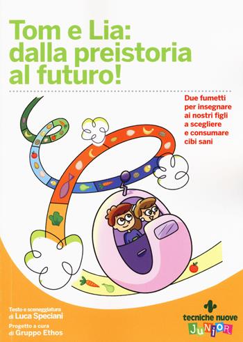 Tom e Lia: dalla preistoria al futuro! - Luca Speciani - Libro Tecniche Nuove 2017, Tecniche nuove junior | Libraccio.it