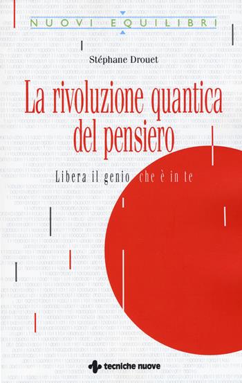 La rivoluzione quantica del pensiero. Liberate il genio che è in te - Stéphane Drouet - Libro Tecniche Nuove 2018, Nuovi equilibri | Libraccio.it