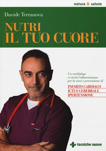 Nutri il tuo cuore. Un cardiologo ci rivela l'alimentazione per la cura e la prevenzione di infarto cardiaco, ictus cerebrale e ipertensione - Davide Terranova - Libro Tecniche Nuove 2017, Natura e salute | Libraccio.it