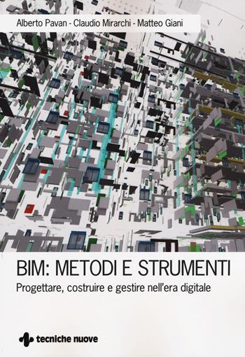 BIM: metodi e strumenti. Progettare, costruire e gestire nell'era digitale - Alberto Pavan, Claudio Mirarchi, Matteo Giani - Libro Tecniche Nuove 2017, Costruzioni, architettura e design | Libraccio.it