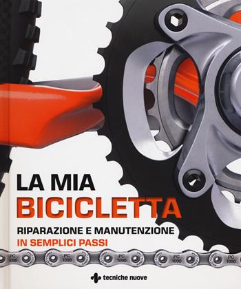 La mia bicicletta. Riparazione e manutenzione in semplici passi  - Libro Tecniche Nuove 2018, Natura e salute | Libraccio.it