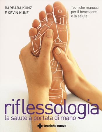 Riflessologia. Tecniche manuali per il benessere e la salute - Barbara Kunz, Kevin Kunz - Libro Tecniche Nuove 2017, Tempo libero | Libraccio.it