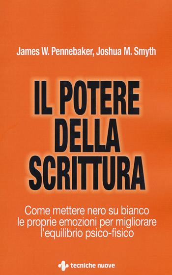 Il potere della scrittura. Come mettere nero su bianco le proprie emozioni per migliorare l'equilibrio psico-fisico - James W. Pennebaker, Joshua M. Smyth - Libro Tecniche Nuove 2017, Crescita personale | Libraccio.it