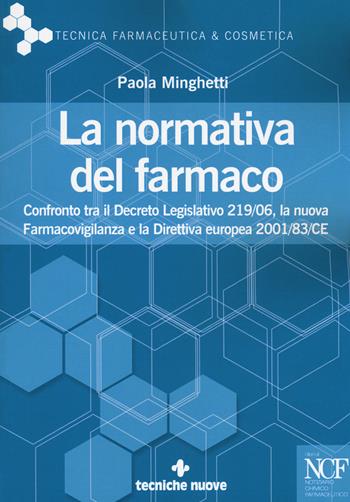 La normativa del farmaco. Confronto tra il Decreto Legislativo 219/06, la nuova Farmacovigilanza e la Direttiva europea 2001/83/CE - Paola Minghetti - Libro Tecniche Nuove 2018, Tecnica farmaceutica e cosmetica | Libraccio.it