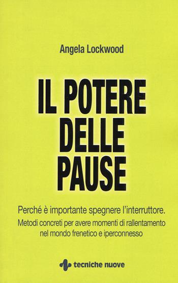 Il potere delle pause. Perché è importante spegnere l'interruttore. Metodi concreti per avere momenti di rallentamento nel mondo frenetico e iperconnesso - Angela Lockwood - Libro Tecniche Nuove 2018, Crescita personale | Libraccio.it