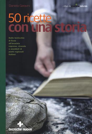 50 ricette con una storia - Daniela Garavini - Libro Tecniche Nuove 2017, Le guide di Natura & Salute | Libraccio.it