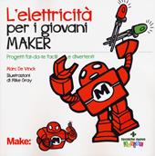 L' elettricita' per i giovani maker. Progetti fai-da-te facili e divertenti