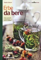 Erbe da bere. Infusi, macerati e decotti per tutte le stagioni