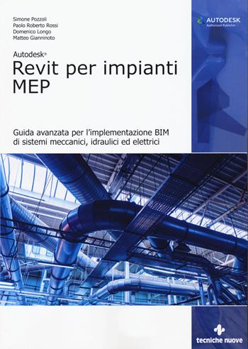 Autodesk Revit per impianti MEP. Guida avanzata per l'implementazione BIM di sistemi meccanici, idraulici ed elettrici - Simone Pozzoli, Paolo Roberto Rossi, Domenico Longo - Libro Tecniche Nuove 2020, Informatica | Libraccio.it