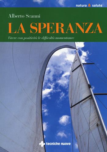 La speranza. Vivere con positività le difficoltà momentanee - Alberto Scanni - Libro Tecniche Nuove 2018, Natura e salute | Libraccio.it