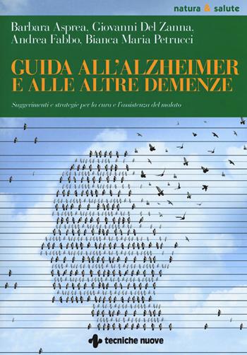 Guida all'Alzheimer e alle altre demenze. Suggerimenti e strategie per la cura e l'assistenza del malato - Barbara Asprea, Giovanni Del Zanna, Andrea Fabbo - Libro Tecniche Nuove 2018, Natura e salute | Libraccio.it