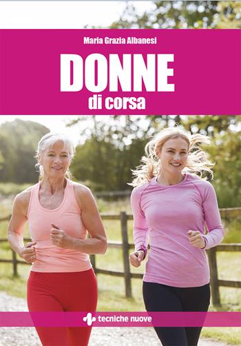Donne di corsa - Maria Grazia Albanesi - Libro Tecniche Nuove 2018, Tempo libero | Libraccio.it