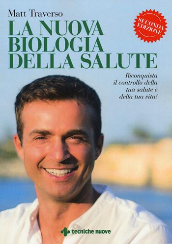 La nuova biologia della salute - Matt Traverso - Libro Tecniche Nuove 2018, Natura e salute | Libraccio.it