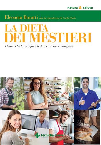 La dieta dei mestieri. Dimmi che lavoro fai e ti dirò cosa devi mangiare - Eleonora Buratti, Carlo Giolo - Libro Tecniche Nuove 2018, Natura e salute | Libraccio.it