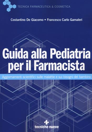 Guida alla pediatria per il farmacista. Aggiornamenti scientifici sulle malattie e sui bisogni del bambino - Costantino De Giacomo, Francesco Carlo Gamaleri - Libro Tecniche Nuove 2018, Tecnica farmaceutica e cosmetica | Libraccio.it