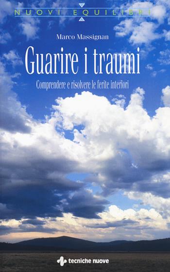 Guarire i traumi. Comprendere e risolvere le ferite interiori - Marco Massignan - Libro Tecniche Nuove 2018, Nuovi equilibri | Libraccio.it