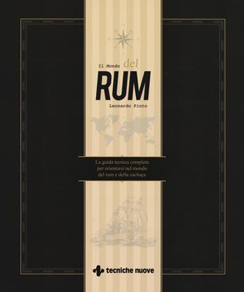 Il mondo del rum. La guida tecnica per orientarsi nel mondo del rum e della cachaça - Leonardo Pinto - Libro Tecniche Nuove 2018, Tempo libero | Libraccio.it