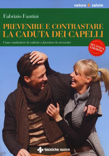 Prevenire e contrastare la caduta dei capelli. Come combattere la calvizie e favorire la ricrescita - Fabrizio Fantini - Libro Tecniche Nuove 2018, Natura e salute | Libraccio.it