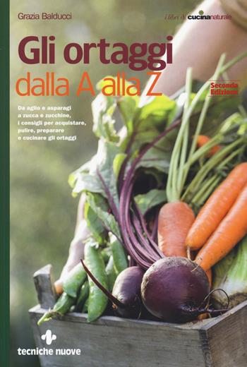 Gli ortaggi dalla A alla Z - Grazia Balducci - Libro Tecniche Nuove 2018, I libri di cucina naturale | Libraccio.it