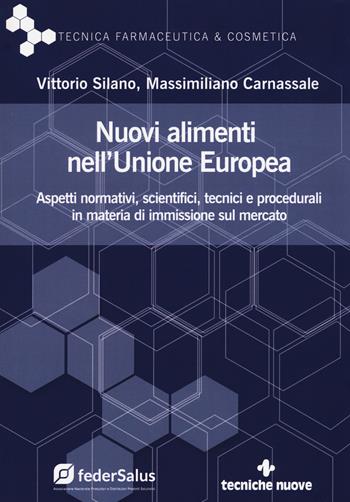 Nuovi alimenti nell'Unione Europea. Aspetti normativi, scientifici, tecnici e procedurali in materia di immissione sul mercato - Vittorio Silano, Massimiliano Carnassale - Libro Tecniche Nuove 2018, Tecnica farmaceutica e cosmetica | Libraccio.it