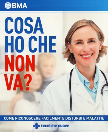 Cosa ho che non va? Come riconoscere facilmente disturbi e malattie - British Medical Association - Libro Tecniche Nuove 2018, Natura e salute | Libraccio.it