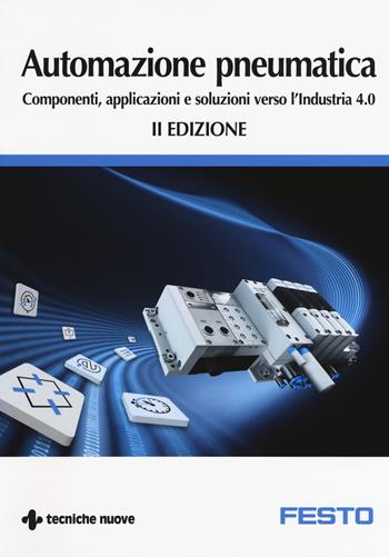 Automazione pneumatica. Componenti, applicazioni e soluzioni verso l'industria 4.0 - Massimiliano Eberini - Libro Tecniche Nuove 2018, Automazione industriale | Libraccio.it