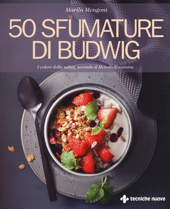 50 sfumature di Budwig. I colori della salute secondo il Metodo Kousmine - Marilù Mengoni - Libro Tecniche Nuove 2018, Natura e salute | Libraccio.it