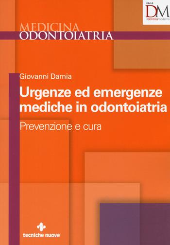 Urgenze ed emergenze mediche in odontoiatria. Prevenzione e cura - Giovanni Damia - Libro Tecniche Nuove 2018, Medicina. Odontoiatria | Libraccio.it