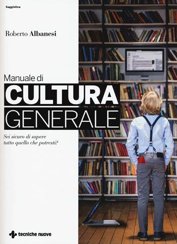 Manuale di cultura generale - Roberto Albanesi - Libro Tecniche Nuove 2019, Saggistica | Libraccio.it
