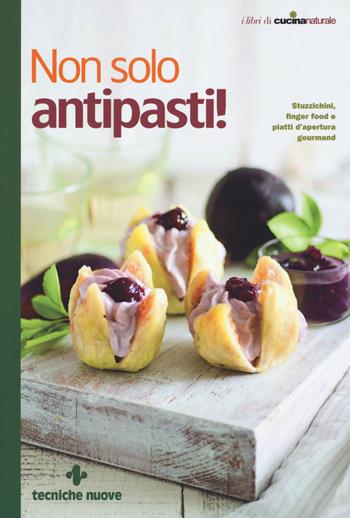 Non solo antipasti! Stuzzichini, finger food e piatti d'apertura gourmand  - Libro Tecniche Nuove 2018, I libri di cucina naturale | Libraccio.it