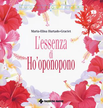 L' essenza di Ho'oponopono - Maria-Elisa Hurtado-Graciet - Libro Tecniche Nuove 2018, Nuovi equilibri | Libraccio.it