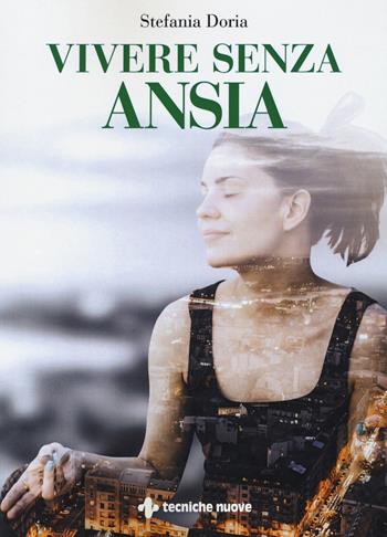 Vivere senza ansia - Stefania Doria - Libro Tecniche Nuove 2020, Le guide della salute | Libraccio.it