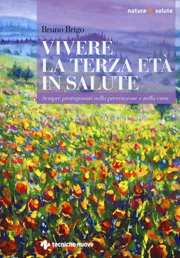 Vivere la terza età in salute. Sempre protagonisti nella prevenzione e nella cura - Bruno Brigo - Libro Tecniche Nuove 2019, Natura e salute | Libraccio.it