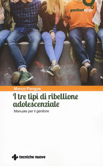 I tre tipi di ribellione adolescenziale. Manuale per il genitore - Marco Pangos - Libro Tecniche Nuove 2019, Genitori e figli | Libraccio.it