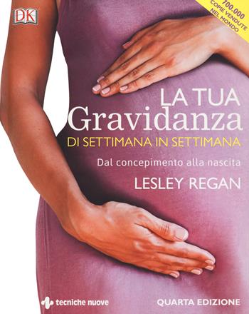 La tua gravidanza di settimana in settimana. Dal concepimento alla nascita - Lesley Regan - Libro Tecniche Nuove 2020, Natura e salute | Libraccio.it