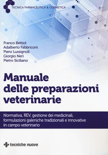 Manuale delle preparazioni veterinarie. Normativa, REV, gestione dei medicinali, formulazioni galeniche tradizionali e innovative in campo veterinario - Franco Bettiol, Adalberto Fabbriconi, Piero Lussignoli - Libro Tecniche Nuove 2019, Tecnica farmaceutica e cosmetica | Libraccio.it