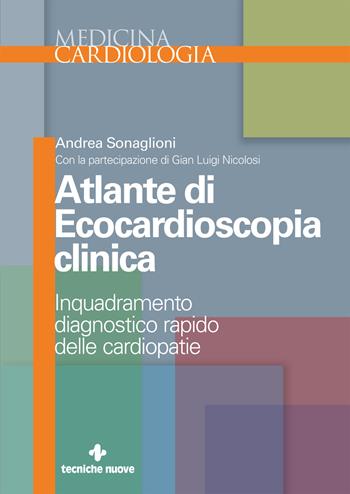 Atlante di ecocardioscopia clinica. Inquadramento diagnostico rapido delle cardiopatie - Andrea Sonaglioni, Gian Luigi Nicolosi - Libro Tecniche Nuove 2020, Medicina. Cardiologia | Libraccio.it