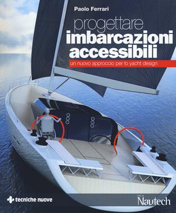Progettare imbarcazioni accessibili. Un nuovo approccio per lo yacht design - Paolo Ferrari - Libro Tecniche Nuove 2019, I libri di Nautech | Libraccio.it