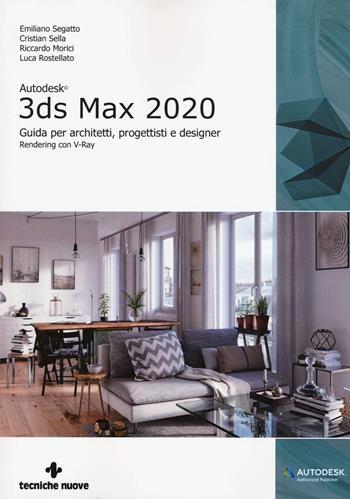 Autodesk 3DS Max 2020. Guida per architetti, progettisti e designer - Emiliano Segatto, Cristian Sella, Riccardo Morici - Libro Tecniche Nuove 2019, AM4 Educational | Libraccio.it