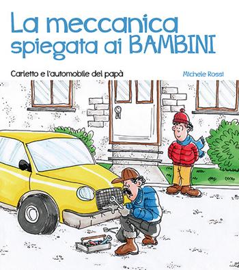 La meccanica spiegata ai bambini. Carletto e l’automobile del papà - Michele Rossi - Libro Tecniche Nuove 2020 | Libraccio.it
