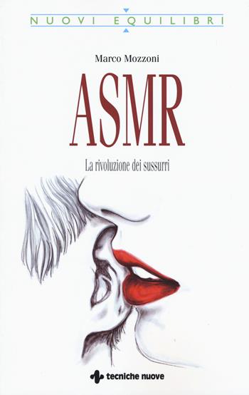 ASMR. La rivoluzione dei sussurri - Marco Mozzoni - Libro Tecniche Nuove 2019, Nuovi equilibri | Libraccio.it