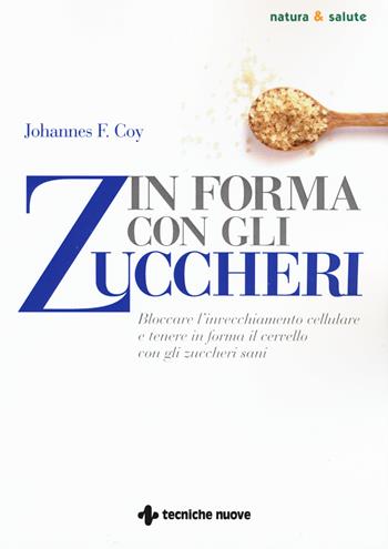 In forma con gli zuccheri. Bloccare l'invecchiamento cellulare e tenere in forma il cervello con gli zuccheri sani - Johannes F. Coy - Libro Tecniche Nuove 2020, Natura e salute | Libraccio.it