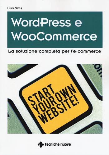 Wordpress e WooCommerce. La soluzione completa per l'e-commerce - Lisa Sims - Libro Tecniche Nuove 2019, Informatica | Libraccio.it