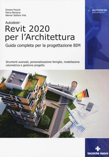 Autodesk Revit Architecture 2020. Guida completa per la progettazione BIM - Simone Pozzoli, Marco Bonazza, Stefano Werner Villa - Libro Tecniche Nuove 2019, Informatica | Libraccio.it