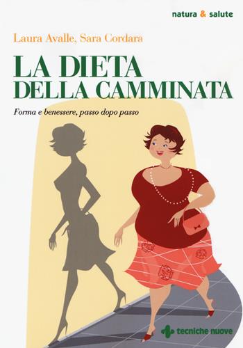 La dieta della camminata. Forma e benessere, passo dopo passo - Laura Avalle, Sara Cordara - Libro Tecniche Nuove 2019, Natura e salute | Libraccio.it